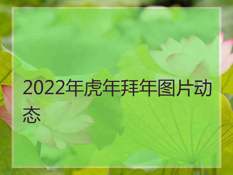 2022年虎年拜年图片动态