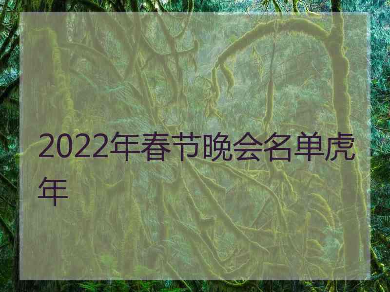 2022年春节晚会名单虎年