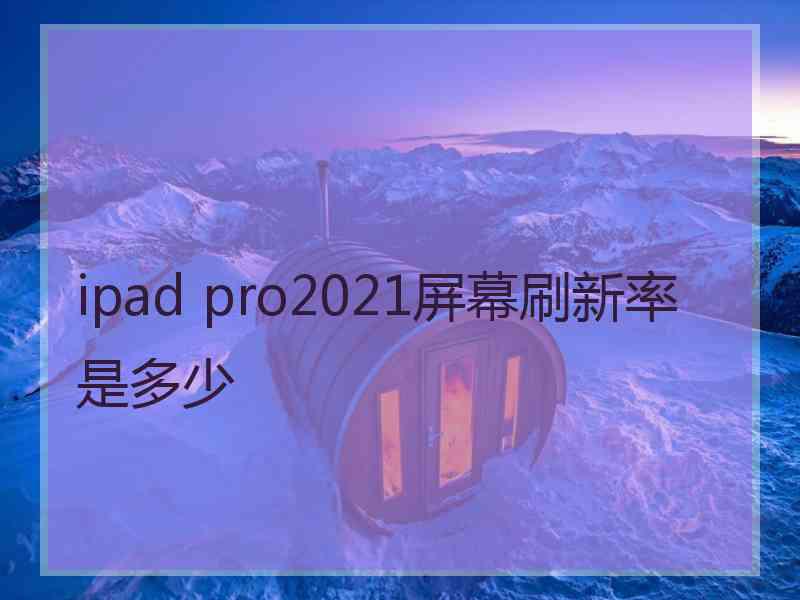 ipad pro2021屏幕刷新率是多少