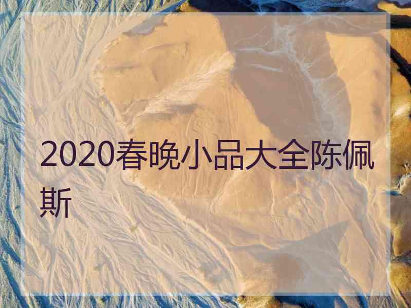 2020春晚小品大全陈佩斯