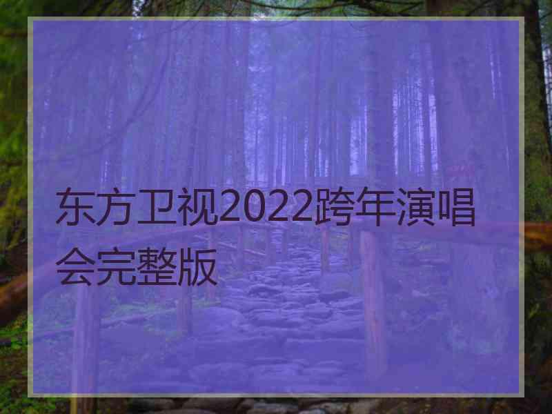 东方卫视2022跨年演唱会完整版