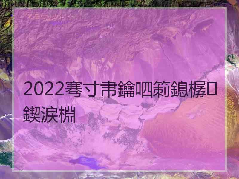 2022骞寸帇鑰呬箣鎴樼鍥涙棩