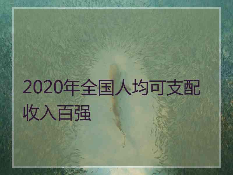 2020年全国人均可支配收入百强