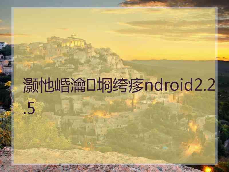 灏忚崏瀹㈡埛绔痑ndroid2.2.5