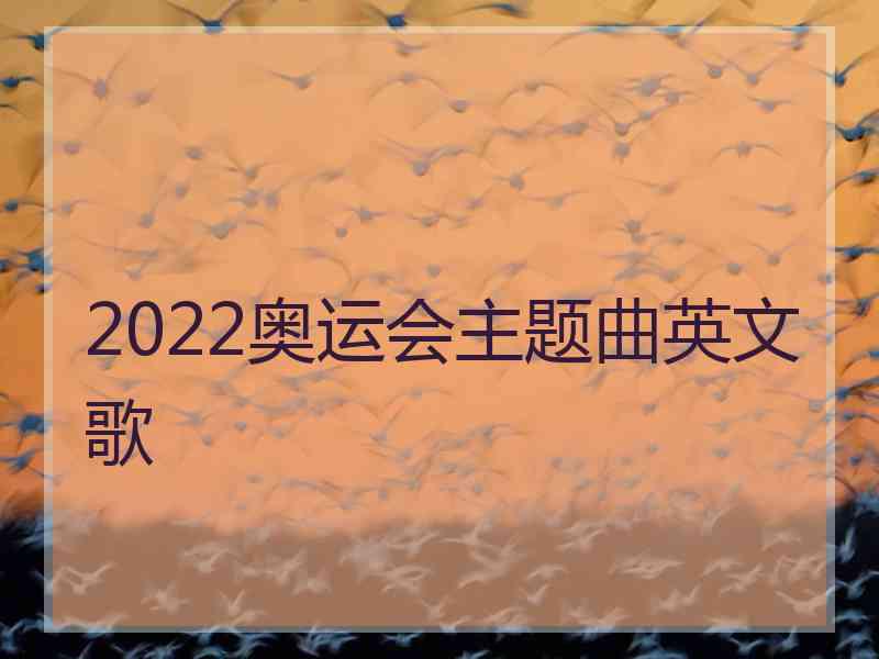 2022奥运会主题曲英文歌