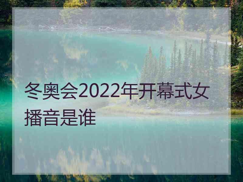 冬奥会2022年开幕式女播音是谁