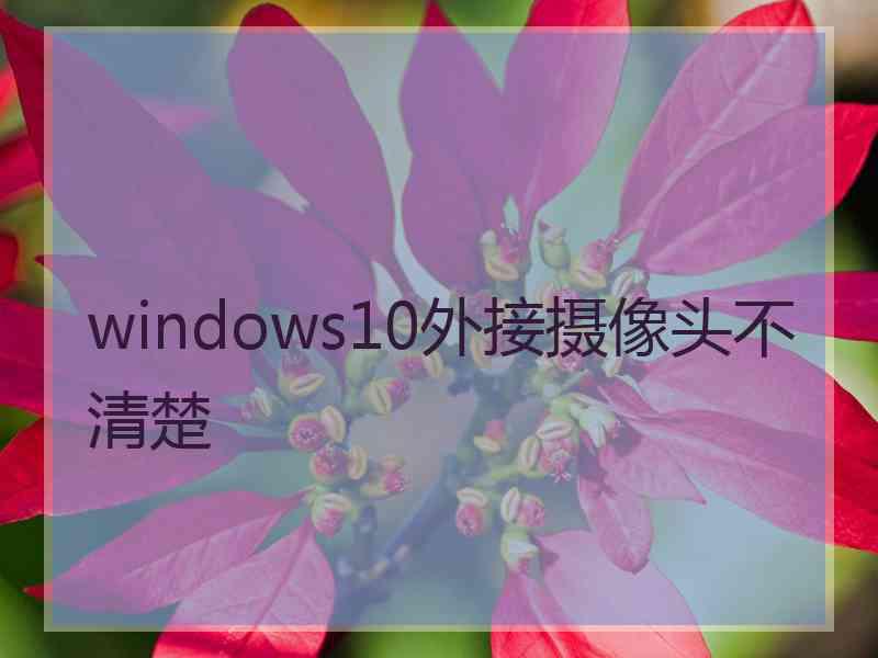 windows10外接摄像头不清楚