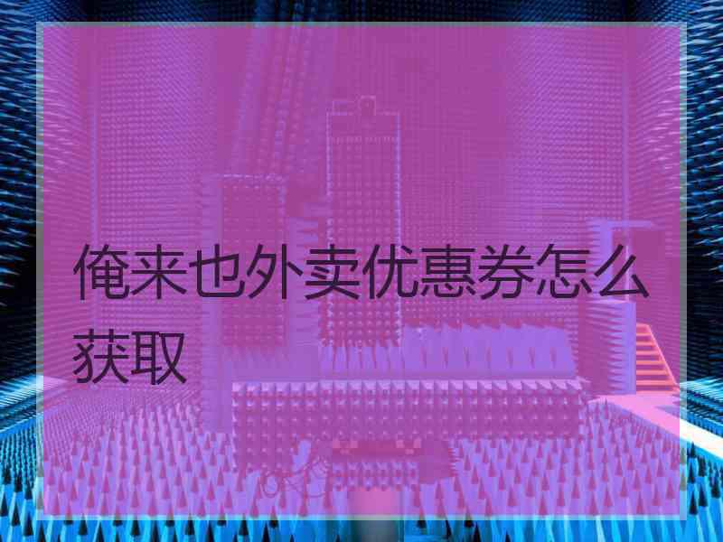 俺来也外卖优惠券怎么获取