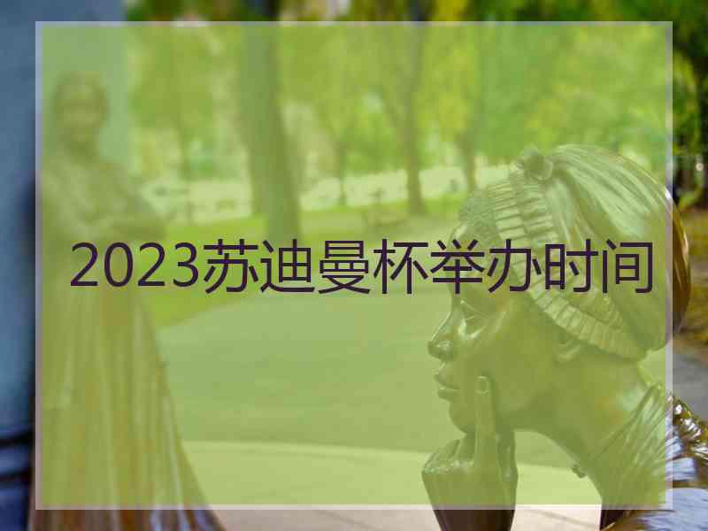 2023苏迪曼杯举办时间