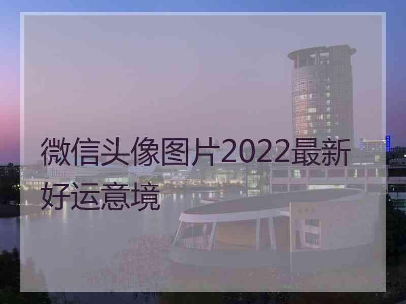 微信头像图片2022最新好运意境