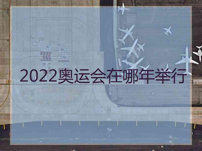 2022奥运会在哪年举行