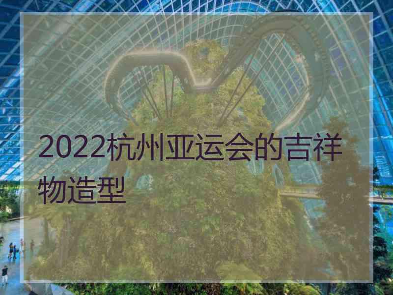 2022杭州亚运会的吉祥物造型