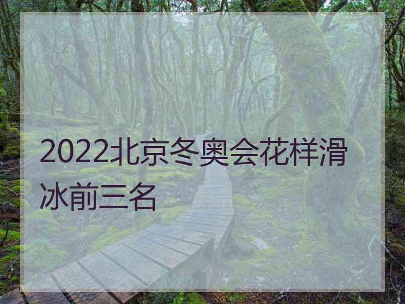 2022北京冬奥会花样滑冰前三名