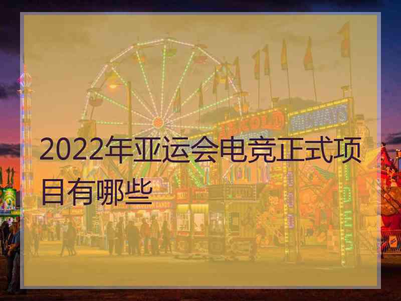 2022年亚运会电竞正式项目有哪些