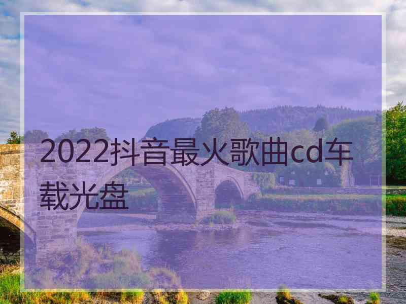 2022抖音最火歌曲cd车载光盘