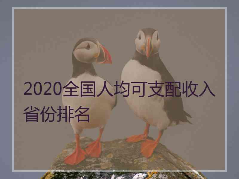 2020全国人均可支配收入省份排名