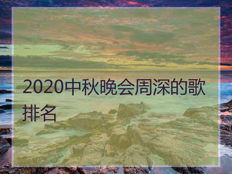 2020中秋晚会周深的歌排名