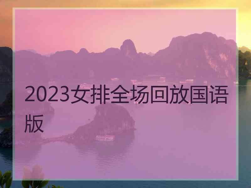 2023女排全场回放国语版