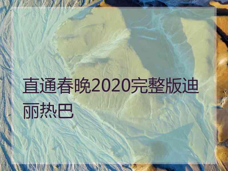 直通春晚2020完整版迪丽热巴