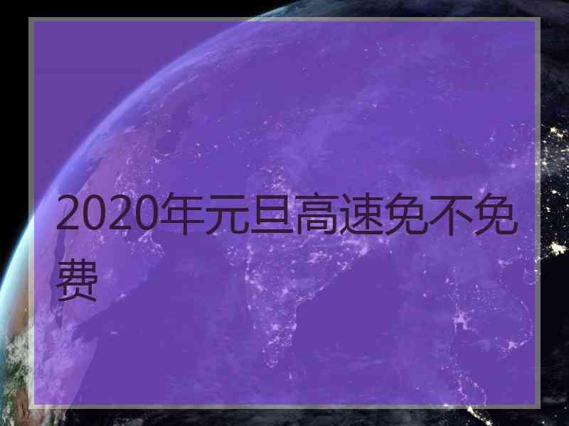 2020年元旦高速免不免费