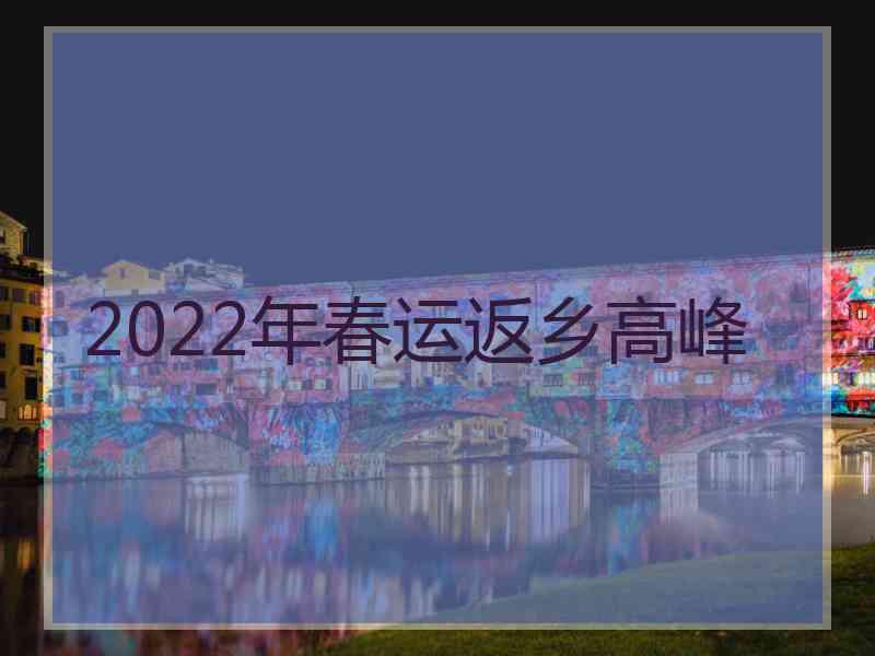 2022年春运返乡高峰