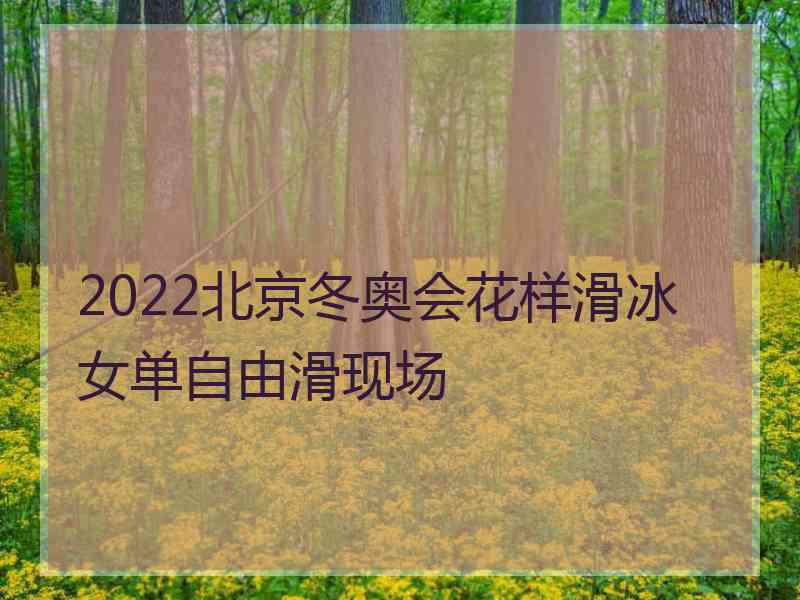 2022北京冬奥会花样滑冰女单自由滑现场