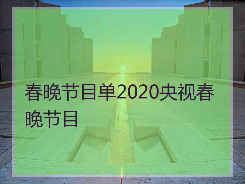 春晚节目单2020央视春晚节目