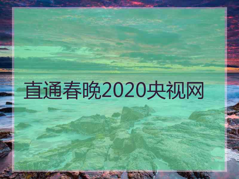 直通春晚2020央视网