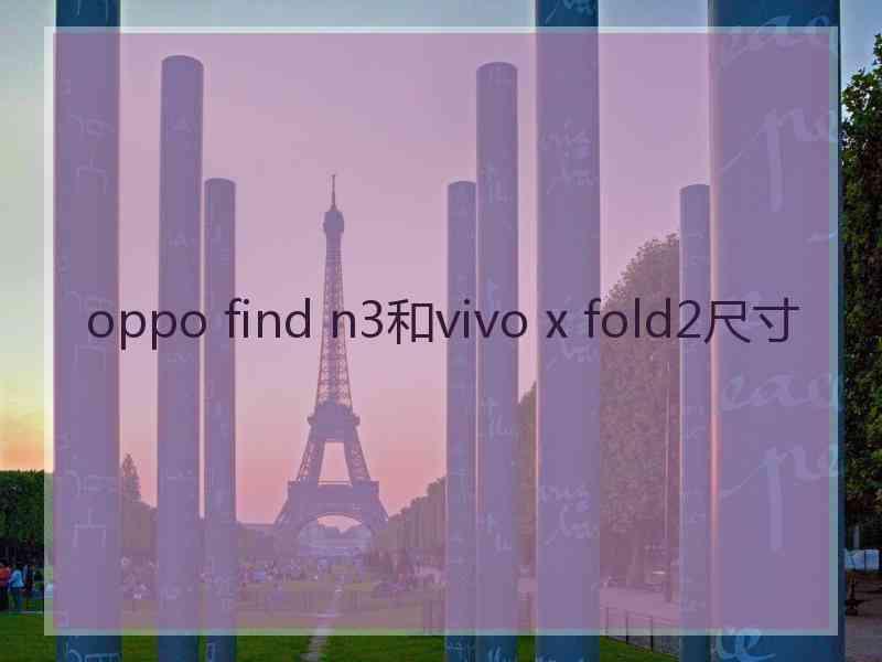 oppo find n3和vivo x fold2尺寸