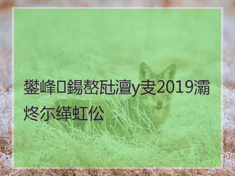 鐢峰鍚嶅瓧澶у叏2019灞炵尓缂虹伀