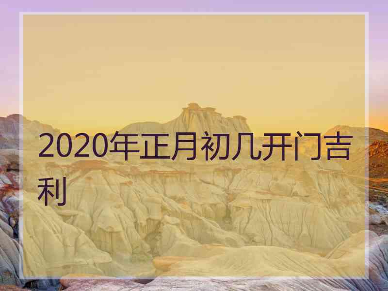 2020年正月初几开门吉利