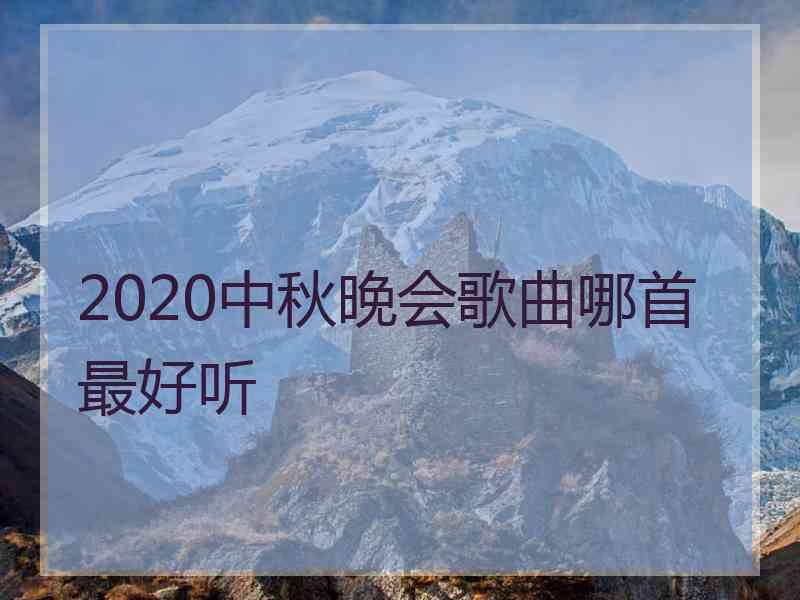 2020中秋晚会歌曲哪首最好听