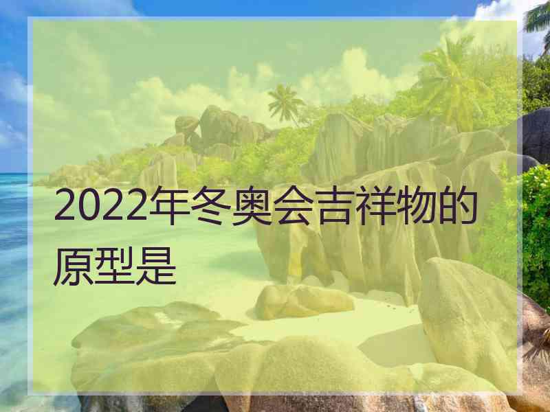 2022年冬奥会吉祥物的原型是