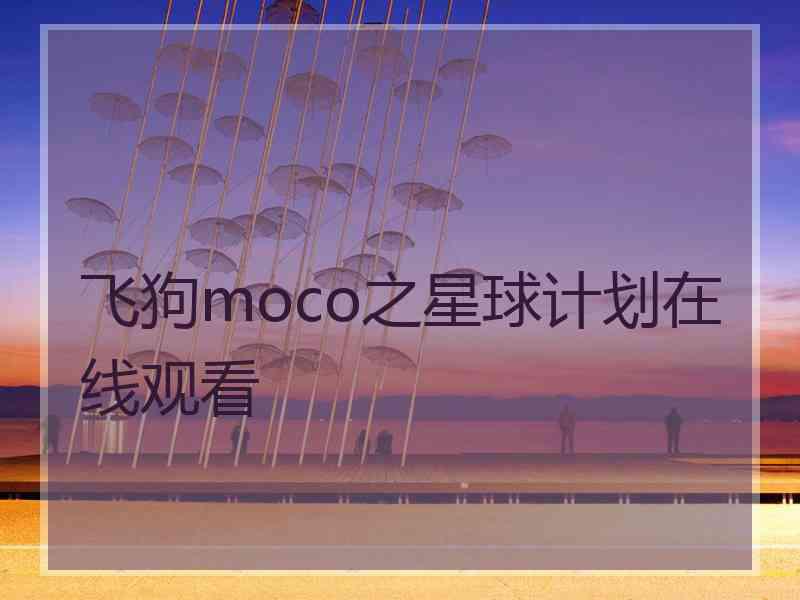 飞狗moco之星球计划在线观看