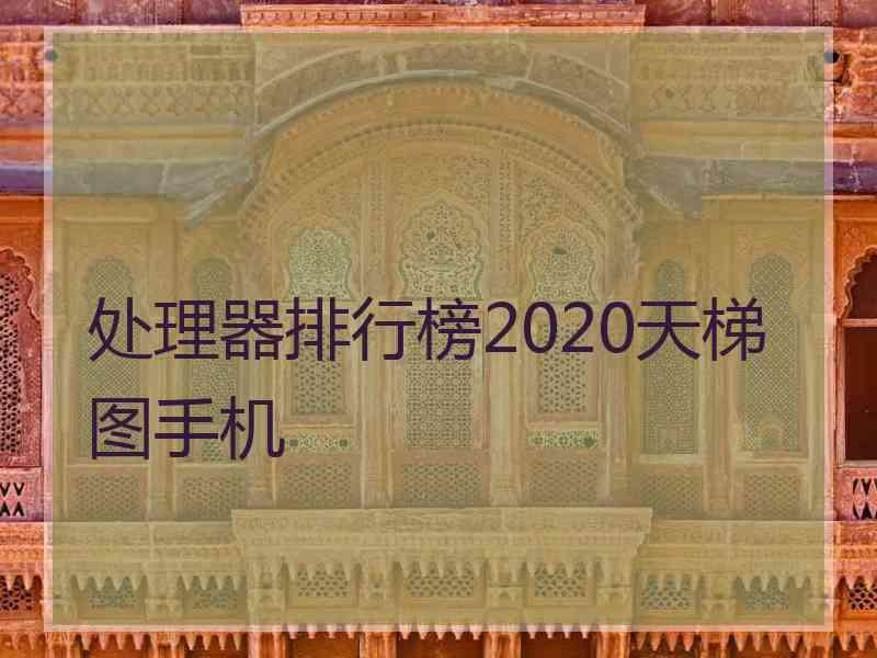 处理器排行榜2020天梯图手机