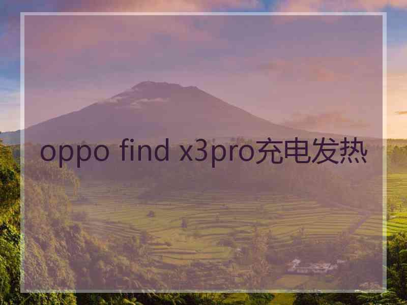 oppo find x3pro充电发热