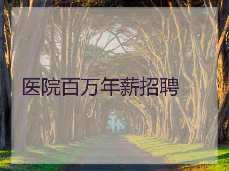 医院百万年薪招聘