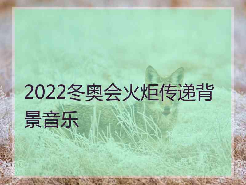 2022冬奥会火炬传递背景音乐