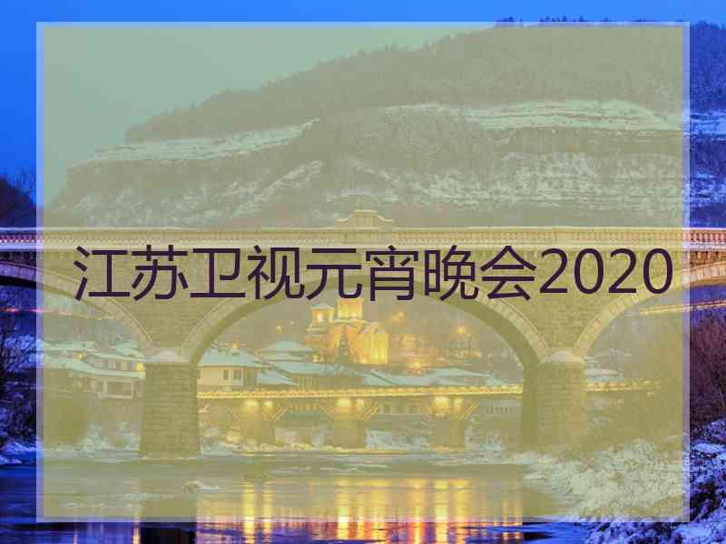 江苏卫视元宵晚会2020