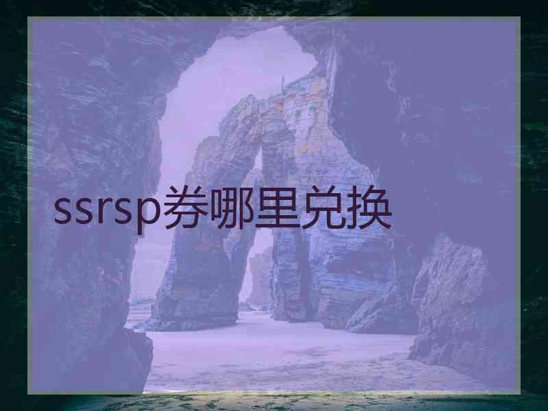 ssrsp券哪里兑换