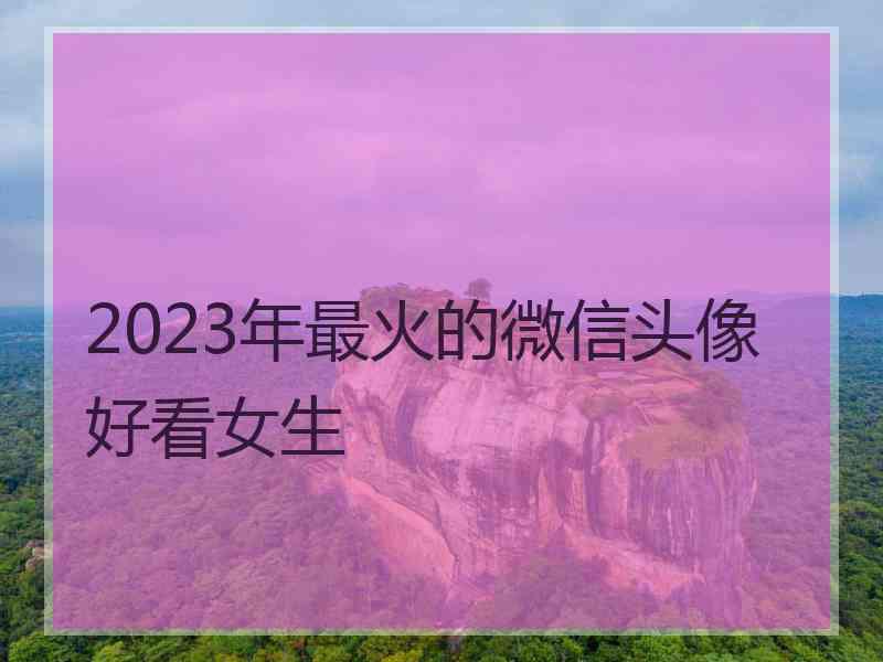 2023年最火的微信头像好看女生