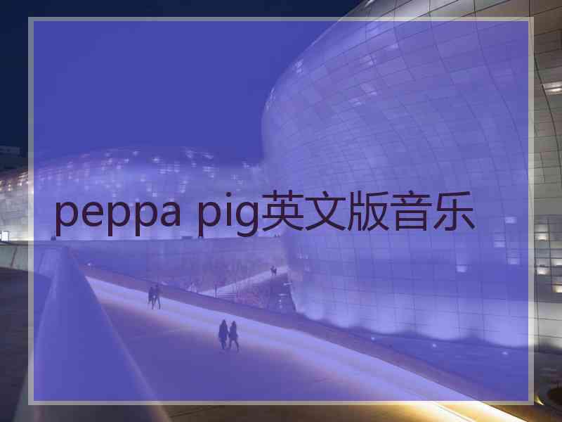 peppa pig英文版音乐