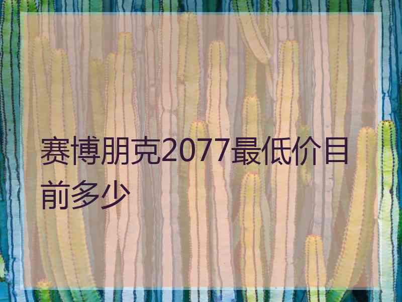 赛博朋克2077最低价目前多少