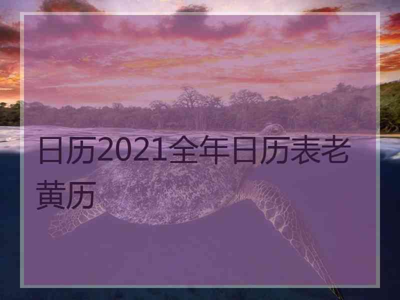 日历2021全年日历表老黄历