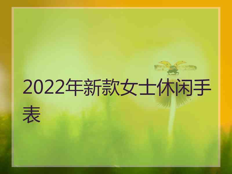 2022年新款女士休闲手表