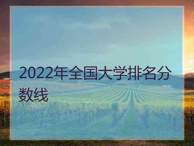 2022年全国大学排名分数线