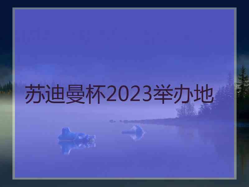 苏迪曼杯2023举办地