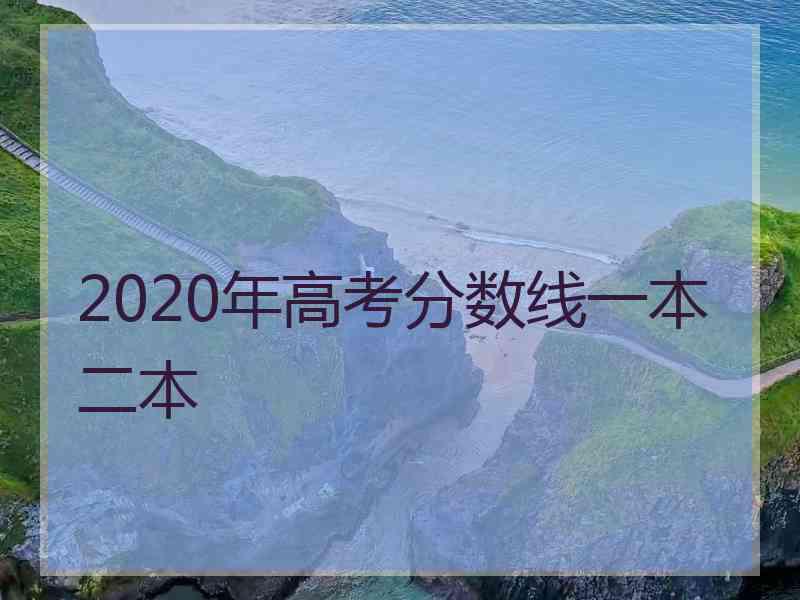 2020年高考分数线一本二本