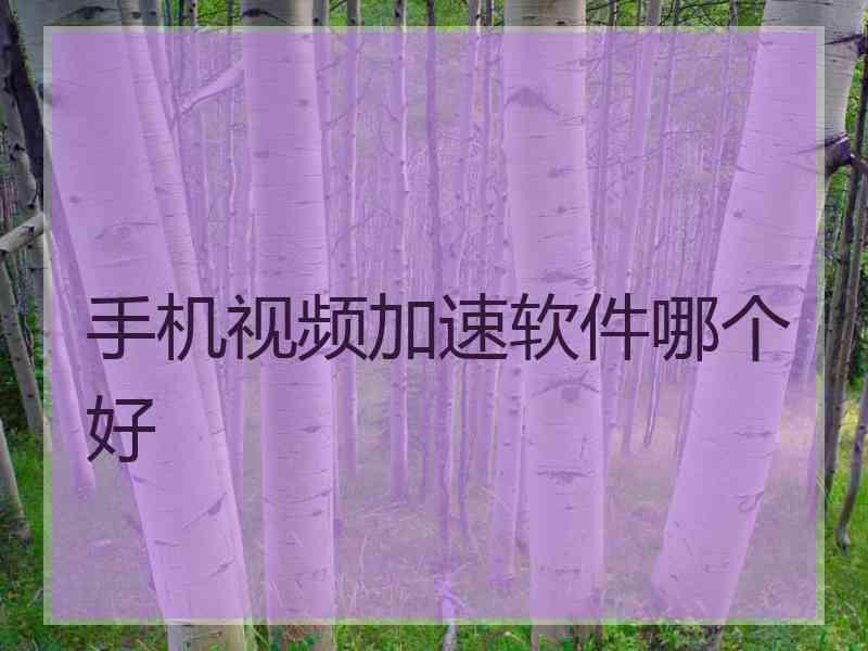 手机视频加速软件哪个好