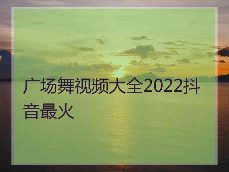 广场舞视频大全2022抖音最火